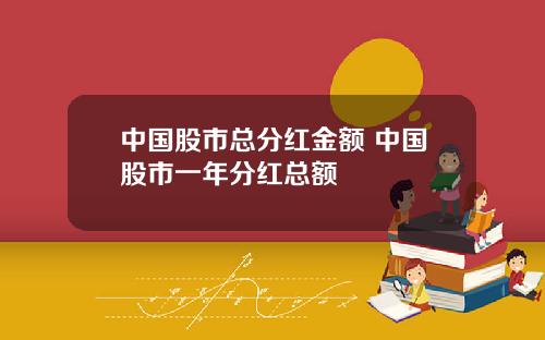 中国股市总分红金额 中国股市一年分红总额