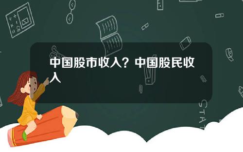 中国股市收入？中国股民收入