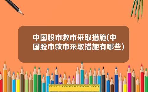 中国股市救市采取措施(中国股市救市采取措施有哪些)