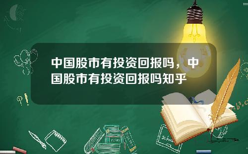 中国股市有投资回报吗，中国股市有投资回报吗知乎