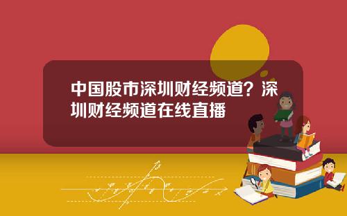 中国股市深圳财经频道？深圳财经频道在线直播