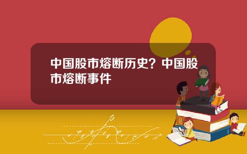 中国股市熔断历史？中国股市熔断事件