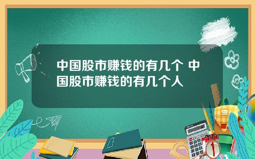 中国股市赚钱的有几个 中国股市赚钱的有几个人