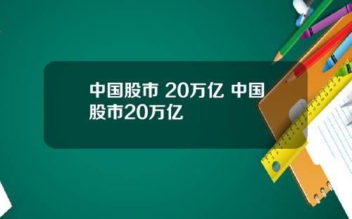 中国股市 20万亿 中国股市20万亿