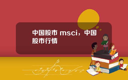 中国股市 msci,中国股市行情