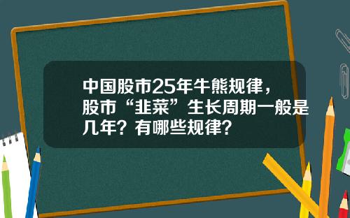 中国股市25年牛熊规律，股市“韭菜”生长周期一般是几年？有哪些规律？