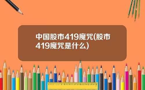 中国股市419魔咒(股市419魔咒是什么)