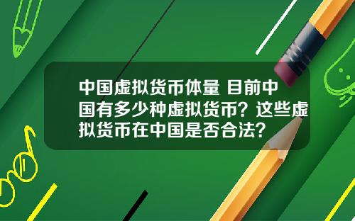 中国虚拟货币体量 目前中国有多少种虚拟货币？这些虚拟货币在中国是否合法？