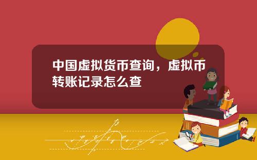 中国虚拟货币查询,虚拟币转账记录怎么查