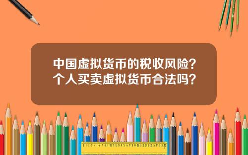 中国虚拟货币的税收风险？个人买卖虚拟货币合法吗？