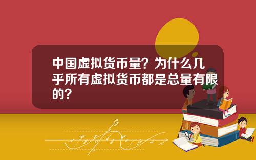 中国虚拟货币量？为什么几乎所有虚拟货币都是总量有限的？