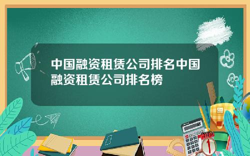 中国融资租赁公司排名中国融资租赁公司排名榜