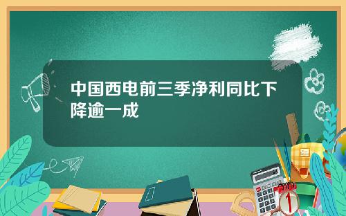 中国西电前三季净利同比下降逾一成