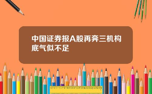 中国证券报A股再奔三机构底气似不足