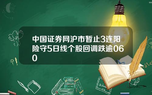 中国证券网沪市暂止3连阳险守5日线个股回调跌逾060