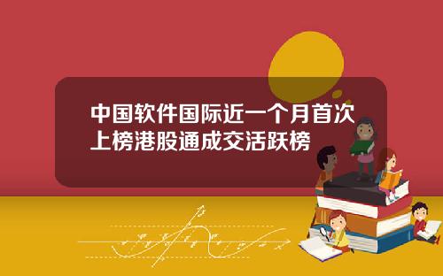中国软件国际近一个月首次上榜港股通成交活跃榜