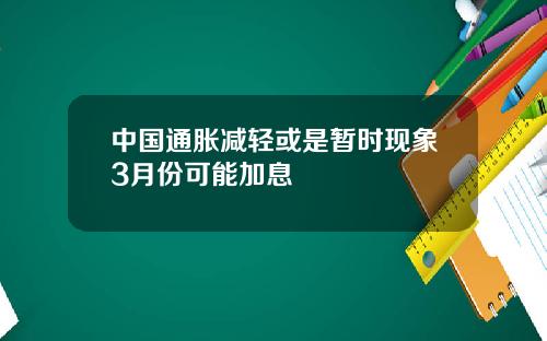 中国通胀减轻或是暂时现象3月份可能加息