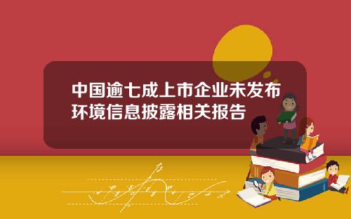 中国逾七成上市企业未发布环境信息披露相关报告