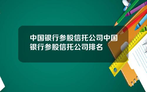 中国银行参股信托公司中国银行参股信托公司排名