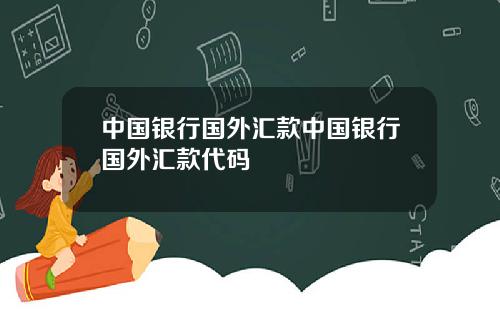 中国银行国外汇款中国银行国外汇款代码