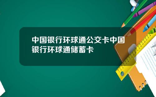 中国银行环球通公交卡中国银行环球通储蓄卡