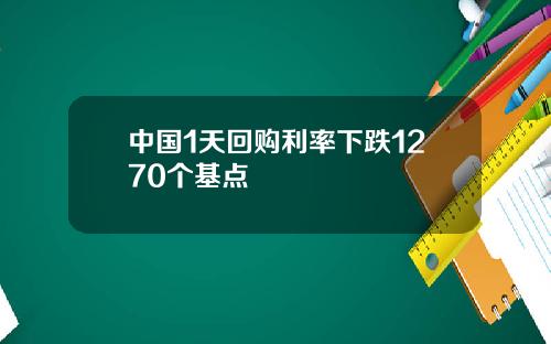中国1天回购利率下跌1270个基点