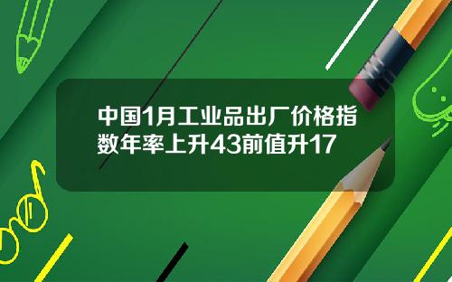 中国1月工业品出厂价格指数年率上升43前值升17