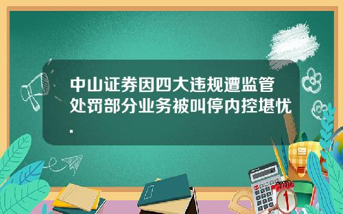 中山证券因四大违规遭监管处罚部分业务被叫停内控堪忧.