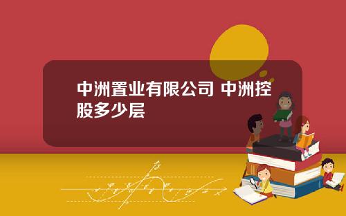 中洲置业有限公司 中洲控股多少层