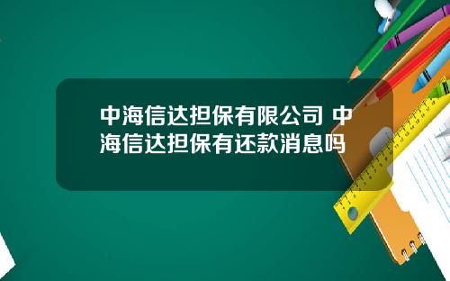 中海信达担保有限公司 中海信达担保有还款消息吗