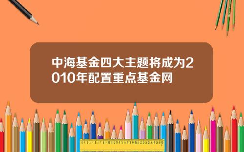 中海基金四大主题将成为2010年配置重点基金网