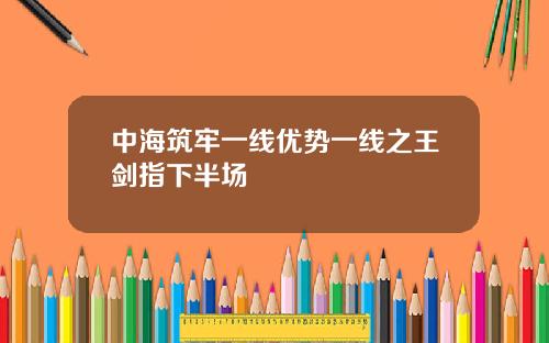 中海筑牢一线优势一线之王剑指下半场