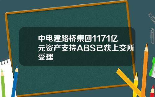 中电建路桥集团1171亿元资产支持ABS已获上交所受理