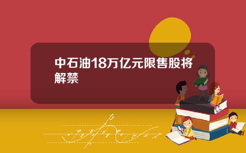 中石油18万亿元限售股将解禁