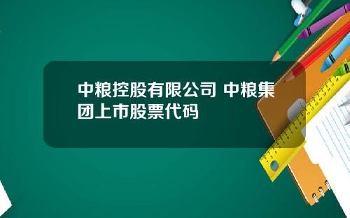 中粮控股有限公司 中粮集团上市股票代码