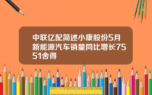 中联亿配简述小康股份5月新能源汽车销量同比增长7551舍得