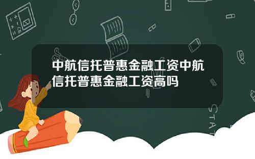中航信托普惠金融工资中航信托普惠金融工资高吗