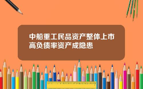 中船重工民品资产整体上市高负债率资产成隐患