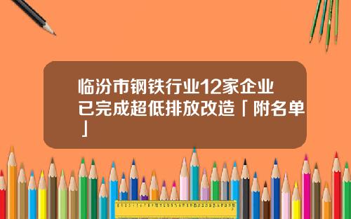 临汾市钢铁行业12家企业已完成超低排放改造「附名单」