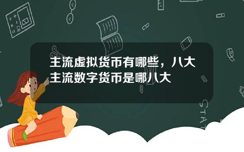 主流虚拟货币有哪些,八大主流数字货币是哪八大