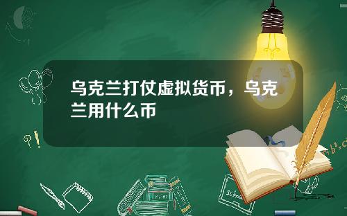 乌克兰打仗虚拟货币，乌克兰用什么币