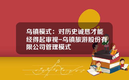 乌镇模式：对历史诚恳才能经得起审视-乌镇旅游股份有限公司管理模式