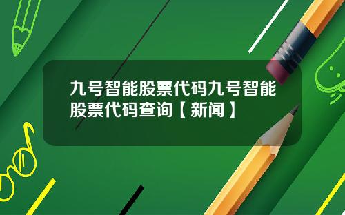 九号智能股票代码九号智能股票代码查询【新闻】