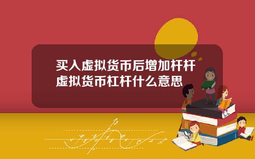 买入虚拟货币后增加杆杆 虚拟货币杠杆什么意思