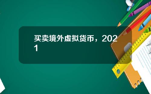 买卖境外虚拟货币，2021