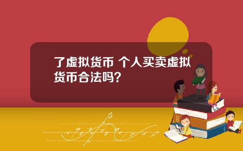 了虚拟货币 个人买卖虚拟货币合法吗？
