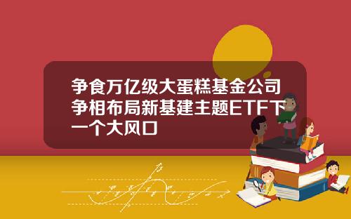 争食万亿级大蛋糕基金公司争相布局新基建主题ETF下一个大风口