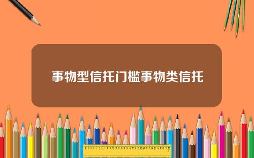 事物型信托门槛事物类信托