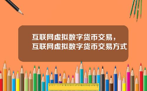 互联网虚拟数字货币交易,互联网虚拟数字货币交易方式