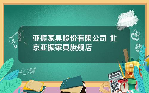 亚振家具股份有限公司 北京亚振家具旗舰店